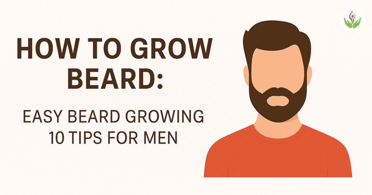 How to Grow Beard: Easy Beard Growing 10 Tips for Men